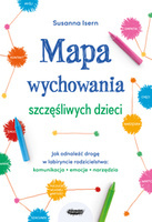 Mapa wychowania szczęśliwych dzieci. Jak odnaleźć drogę w labiryncie rodzicielstwa: komunikacja, emocje, narzędzia