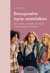 Emocjonalne życie nastolatków. Dorastanie w empatii, harmonii i komunikacji ze światem. Lisa Damour