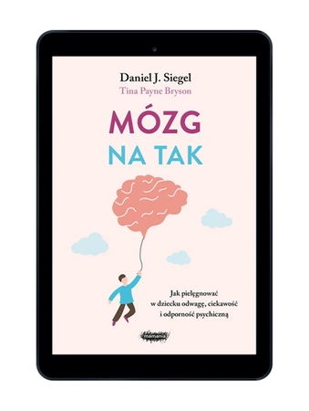 EBOOK Mózg na tak. Jak pielęgnować w dziecku odwagę, ciekawość i odporność psychiczną.