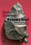 EBOOK Rytuały krwi. Źródła i historia naszej namiętności do wojny. Barbara Ehrenreich