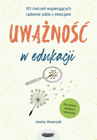 Zapowiedź: Uważność w edukacji. 101 ćwiczeń wspierających radzenie sobie z emocjami