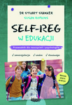 Self-Reg w edukacji. Przewodnik dla nauczycieli, pedagogów i psychologów szkolnych. Stuart Shanker