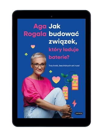 EBOOK Jak budować związek, który ładuje baterie? Trzy kroki, bez których ani rusz! Aga Rogala