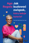 EBOOK Jak budować związek, który ładuje baterie? Trzy kroki, bez których ani rusz! Aga Rogala