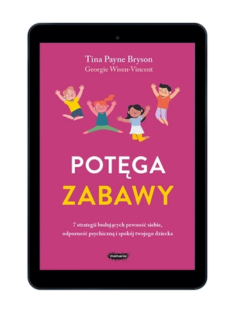 EBOOK Potęga zabawy. 7 strategii budujących pewność siebie, odporność psychiczną i spokój twojego dziecka