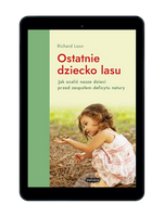EBOOK Ostatnie dziecko lasu. Jak ocalić nasze dzieci przed zespołem deficytu natury. Wyd IV