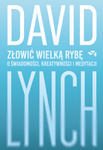 Złowić wielką rybę. O świadomości, kreatywności i medytacji. David Lynch
