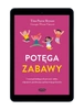EBOOK Potęga zabawy. 7 strategii budujących pewność siebie, odporność psychiczną i spokój twojego dziecka