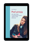 EBOOK Pod presją. Twarzą w twarz z epidemią stresu i lęku wśród dziewcząt. Wyd. 2