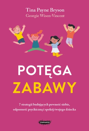 Zapowiedź. Potęga zabawy. 7 strategii budujących pewność siebie, odporność psychiczną i spokój twojego dziecka