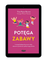 EBOOK Potęga zabawy. 7 strategii budujących pewność siebie, odporność psychiczną i spokój twojego dziecka