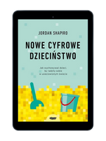 EBOOK Nowe cyfrowe dzieciństwo. Jak wychowywać dzieci, by radziły sobie w usieciowionym świecie