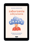 EBOOK Zaburzenia odżywiania. Dlaczego i po co się pojawiają oraz jak możemy pomóc. Joanna Buraczek