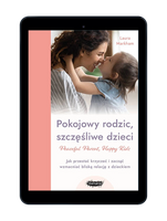 EBOOK Peaceful Parent, Happy Kids. Pokojowy rodzic, szczęśliwe dzieci. Jak przestać krzyczeć i zacząć wzmacniać bliską relację z dzieckiem