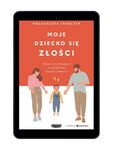 EBOOK Moje dziecko się złości. Droga do spokoju w rodzinie pełnej emocji. Małgorzata Stańczyk