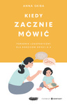 Kiedy zacznie mówić. Poradnik logopedyczny dla rodziców dzieci 0-3. Anna Skiba