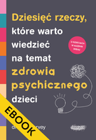 EBOOK Dziesięć rzeczy, które warto wiedzieć na temat zdrowia psychicznego dzieci