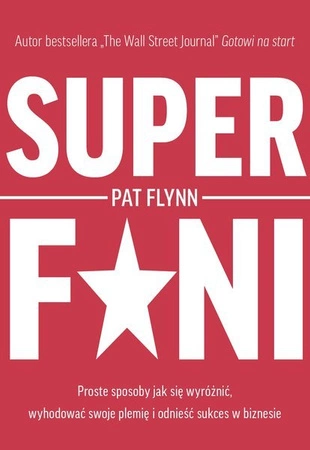 EBOOK Superfani. Proste sposoby jak się wyróżnić, wyhodować swoje plemię i odnieść sukces w biznesie. Pat Flynn