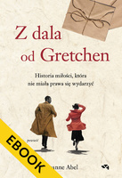 EBOOK Z dala od Gretchen. Historia miłości, która nie miała prawa się wydarzyć