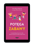EBOOK Potęga zabawy. 7 strategii budujących pewność siebie, odporność psychiczną i spokój twojego dziecka