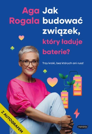Z AUTOGRAFEM Jak budować związek, który ładuje baterie? Trzy kroki, bez których ani rusz! Aga Rogala