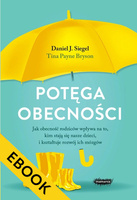 EBOOK Potęga obecności. Jak obecność rodziców wpływa na to, kim stają się nasze dzieci, i kształtuje rozwój ich mózgów