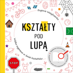 Kształty pod lupą. Wielka wyprawa w świat kształtów. Eugenia Wasylczenko