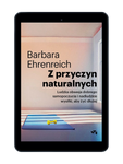 EBOOK Z przyczyn naturalnych. Ludzka obsesja dobrego samopoczucia i nadludzkie wysiłki, aby żyć dłużej. Barbara Ehrenreich