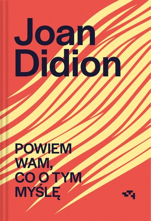 Powiem wam, co o tym myślę. Joan Didion