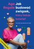 Z AUTOGRAFEM Jak budować związek, który ładuje baterie? Trzy kroki, bez których ani rusz! Aga Rogala