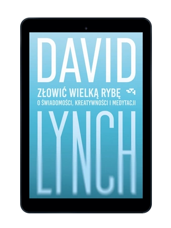 EBOOK Złowić wielką rybę. O świadomości, kreatywności i medytacji. David Lynch
