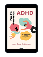 ADHD. Poradnik dla rodziców. Jak lepiej rozumieć i wspierać swoje wyjątkowe dziecko. 