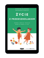 Życie z przedszkolakiem. Rozwój, emocje i relacje dzieci w wieku 3–6 lat