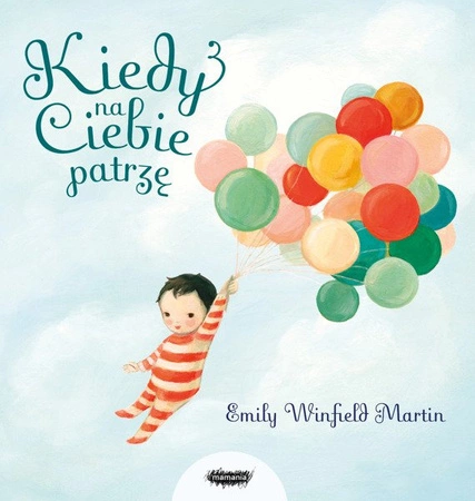 Kiedy na ciebie patrzę. Emily Winfield Martin