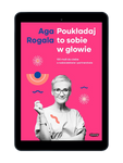 EBOOK Poukładaj to sobie w głowie. 100 maili do ciebie o rodzicielstwie i partnerstwie. Aga Rogala