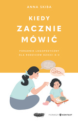  Kiedy zacznie mówić. Poradnik logopedyczny dla rodziców dzieci 0-3. Anna Skiba