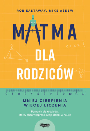  Matma dla rodziców. Mniej cierpienia, więcej liczenia. Rob Eastaway