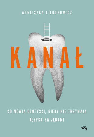 Kanał. Co mówią dentyści, kiedy nie trzymają języka za zębami. Agnieszka Fiedorowicz