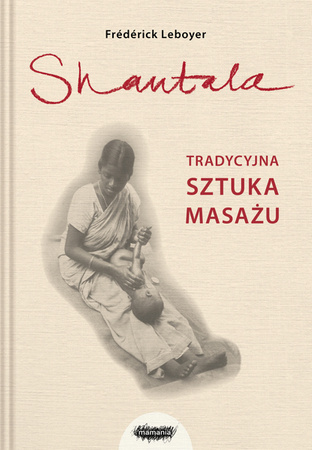 Shantala. Tradycyjna sztuka masażu. Wyd. 2 Frederick Leboyer